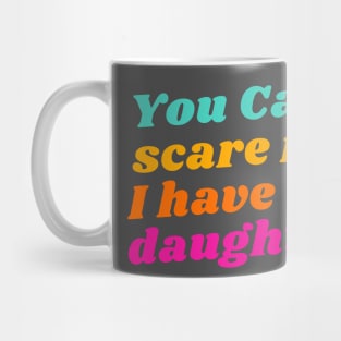 You Can't Scare Me, I Have Two Daughters Mug